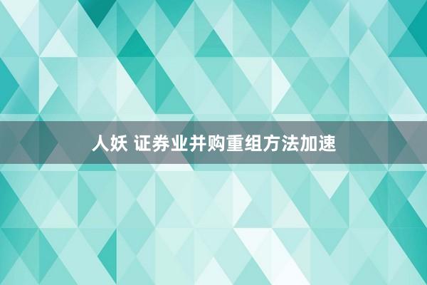 人妖 证券业并购重组方法加速