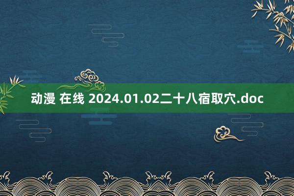 动漫 在线 2024.01.02二十八宿取穴.doc