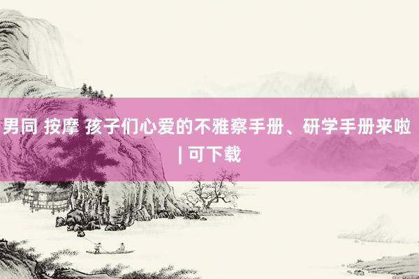 男同 按摩 孩子们心爱的不雅察手册、研学手册来啦 | 可下载